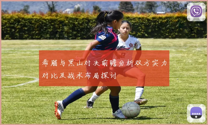 希腊与黑山对决前瞻分析双方实力对比及战术布局探讨