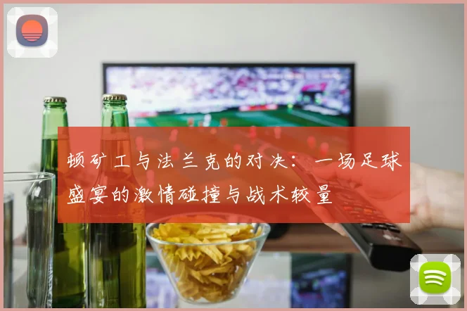 顿矿工与法兰克的对决：一场足球盛宴的激情碰撞与战术较量